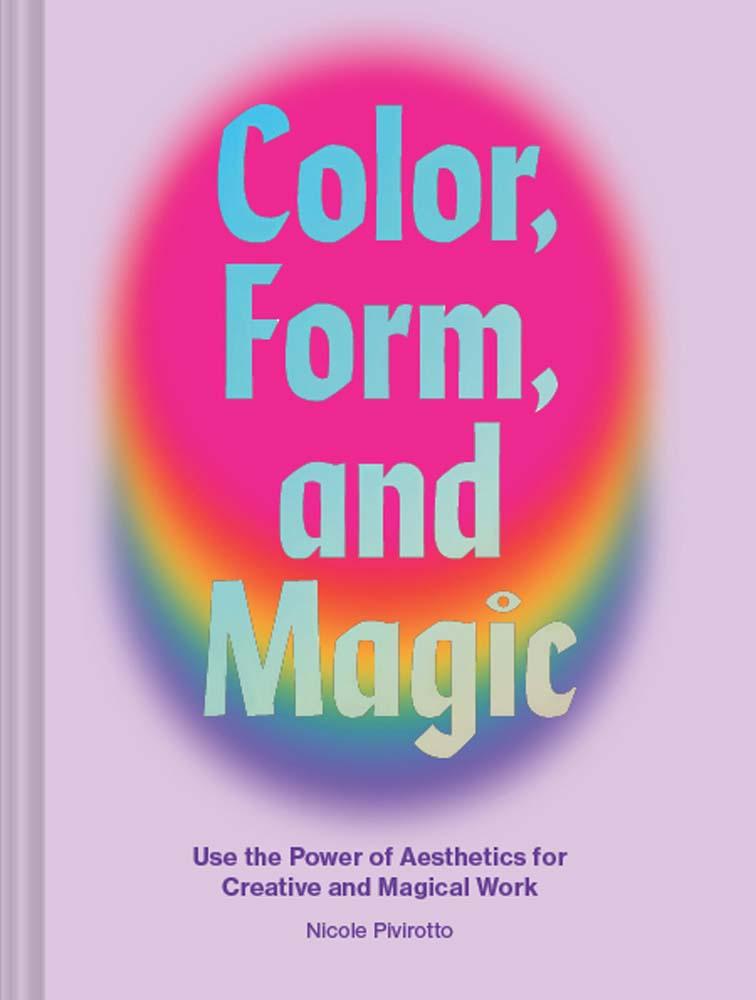 Lavender colored cover with neon rainbow of colors faded in center with the title "Color, Form, and Magic: Use the power of aesthetics for creative and magical work".
