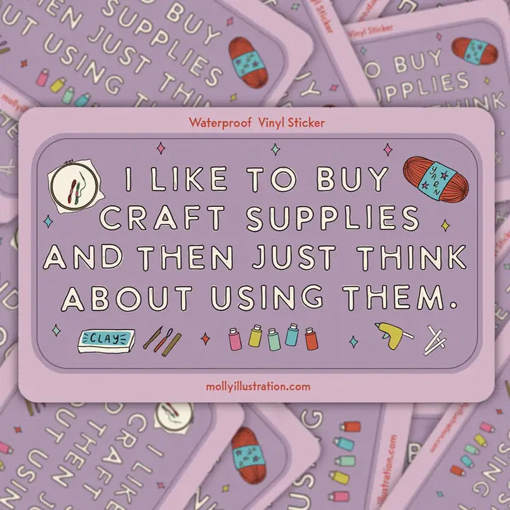 Purple vinyl sticker with the sentence " I like to buy craft supplies and then just think about using them" on a background of the same stickers