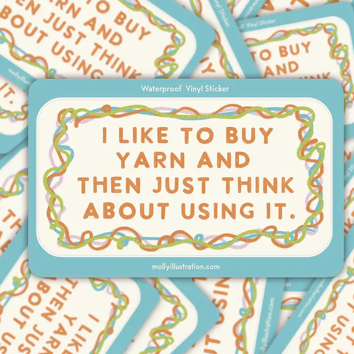 Vinyl sticker with the phrase "I like to buy yarn and then just thin about using it" on a background of white and blue stickers
