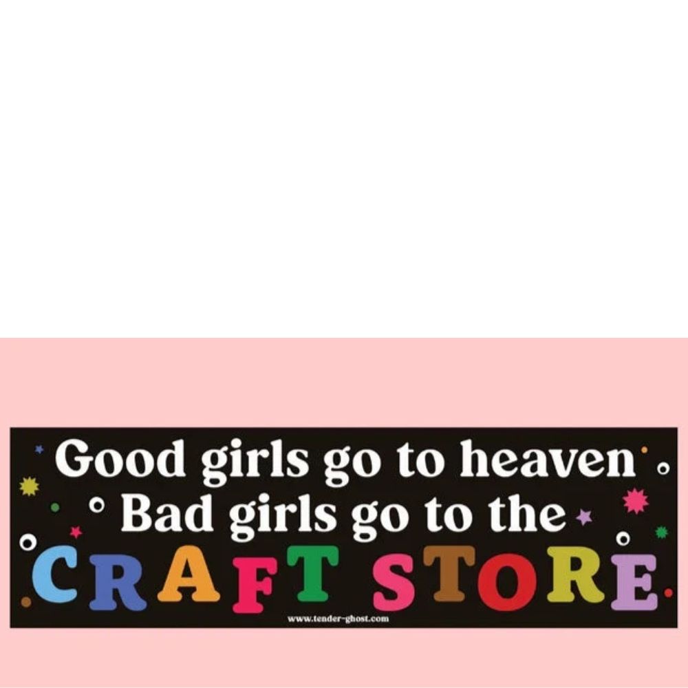 Bad Girls Go To the Craft Store Bumper Sticker