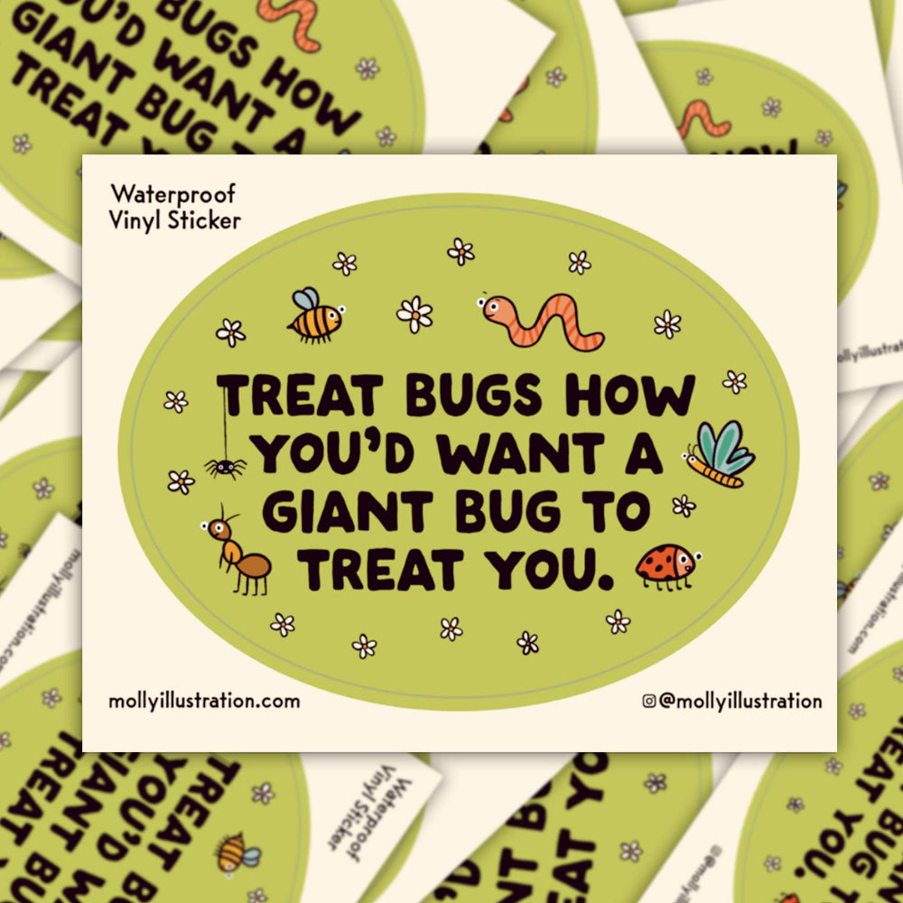 Vinyl sticker with text 'Treat bugs how you'd want a giant bug to treat you' surrounded by more stickers.