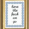 Here the Fuck We Go Cross Stitch Kit Kit Subversive Cross Stitch