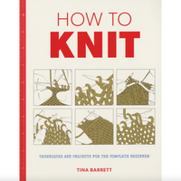 How to Knit: Techniques and Projects for the Complete Beginner Book Taunton Books